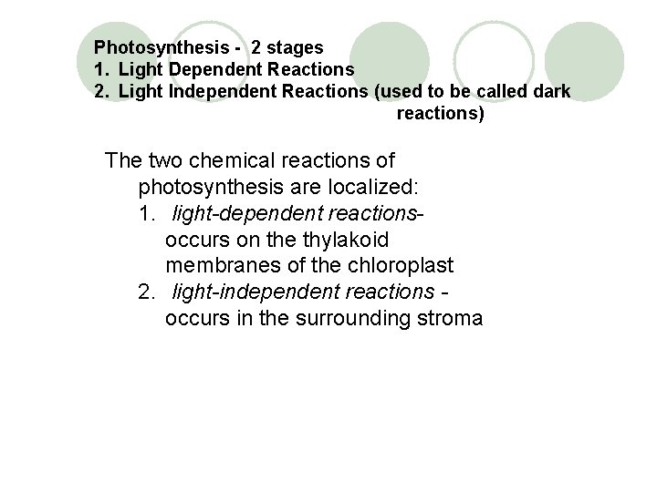 Photosynthesis - 2 stages 1. Light Dependent Reactions 2. Light Independent Reactions (used to