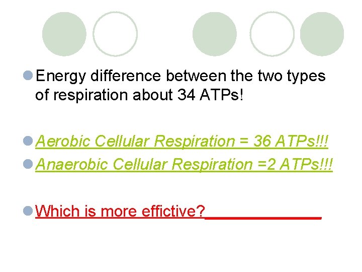 l Energy difference between the two types of respiration about 34 ATPs! l Aerobic