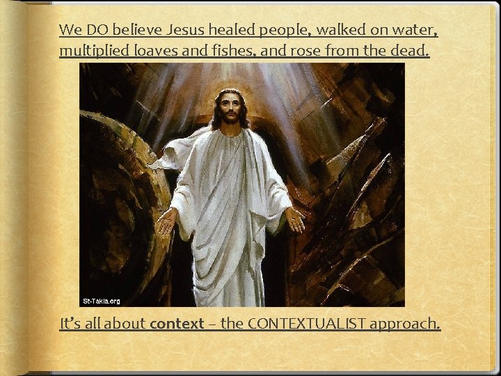 We DO believe Jesus healed people, walked on water, multiplied loaves and fishes, and