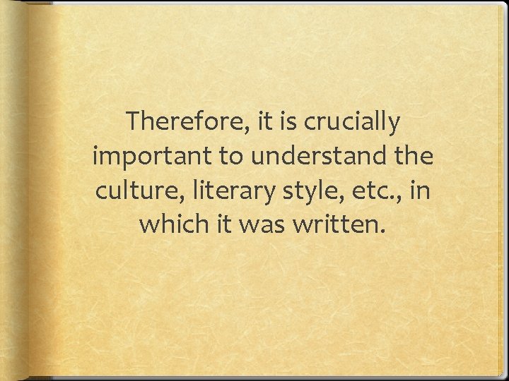 Therefore, it is crucially important to understand the culture, literary style, etc. , in