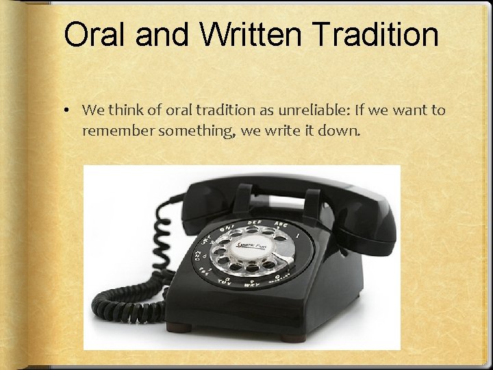 Oral and Written Tradition • We think of oral tradition as unreliable: If we