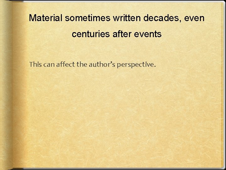Material sometimes written decades, even centuries after events This can affect the author’s perspective.
