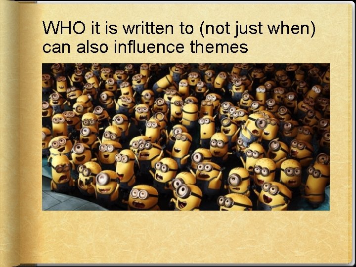 WHO it is written to (not just when) can also influence themes 