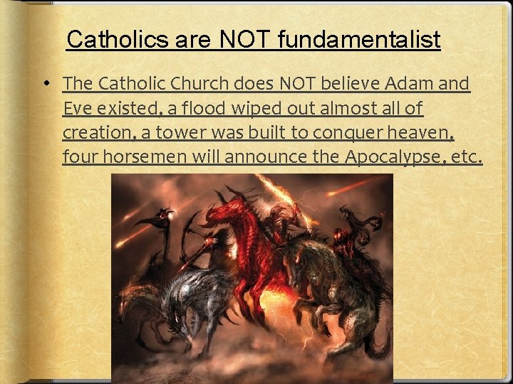 Catholics are NOT fundamentalist • The Catholic Church does NOT believe Adam and Eve