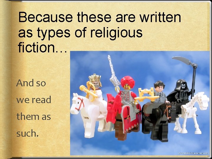 Because these are written as types of religious fiction… And so we read them