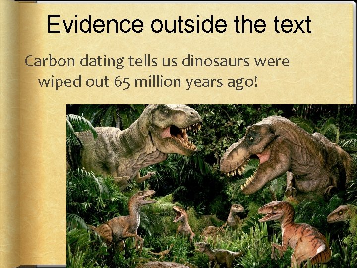 Evidence outside the text Carbon dating tells us dinosaurs were wiped out 65 million