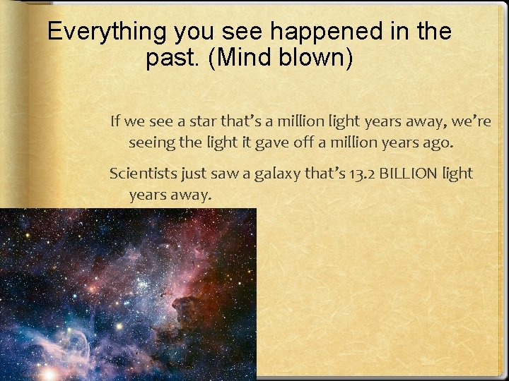 Everything you see happened in the past. (Mind blown) If we see a star