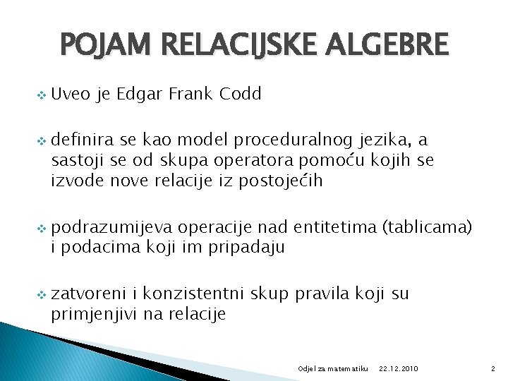 POJAM RELACIJSKE ALGEBRE v v Uveo je Edgar Frank Codd definira se kao model