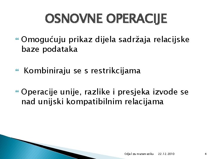 OSNOVNE OPERACIJE Omogućuju prikaz dijela sadržaja relacijske baze podataka Kombiniraju se s restrikcijama Operacije