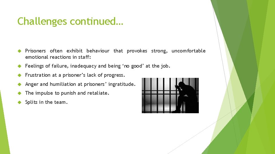 Challenges continued… Prisoners often exhibit behaviour that provokes strong, uncomfortable emotional reactions in staff: