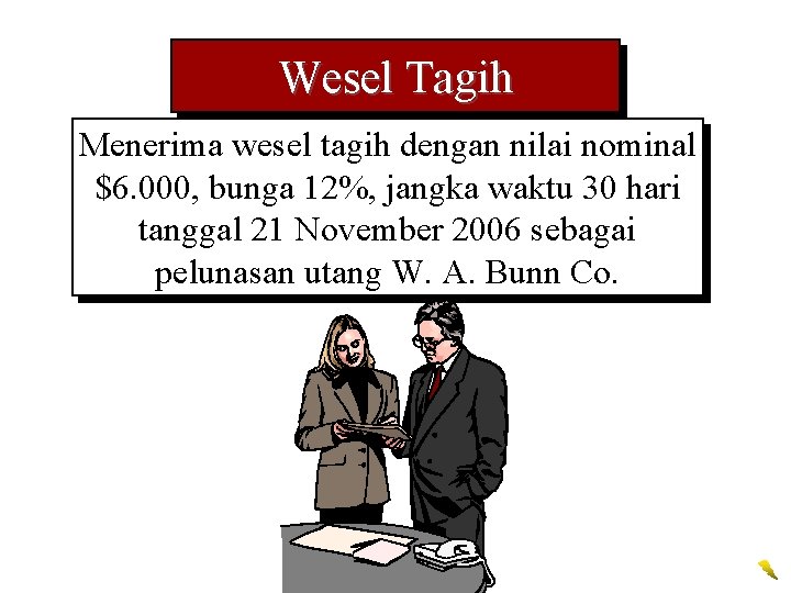 Wesel Tagih Menerima wesel tagih dengan nilai nominal $6. 000, bunga 12%, jangka waktu