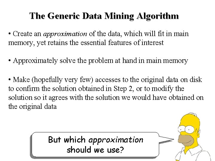 The Generic Data Mining Algorithm • Create an approximation of the data, which will