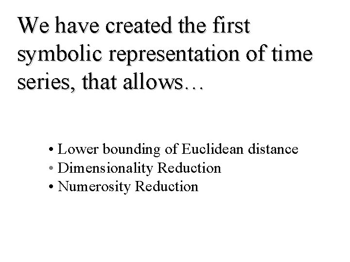 We have created the first symbolic representation of time series, that allows… • Lower