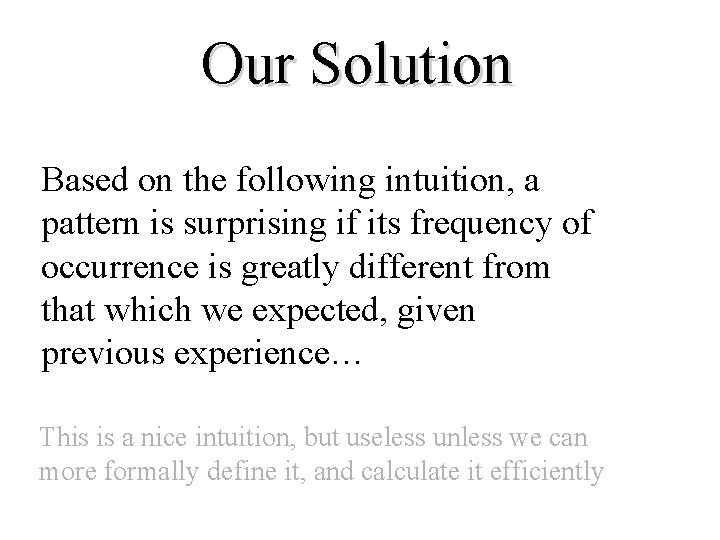 Our Solution Based on the following intuition, a pattern is surprising if its frequency