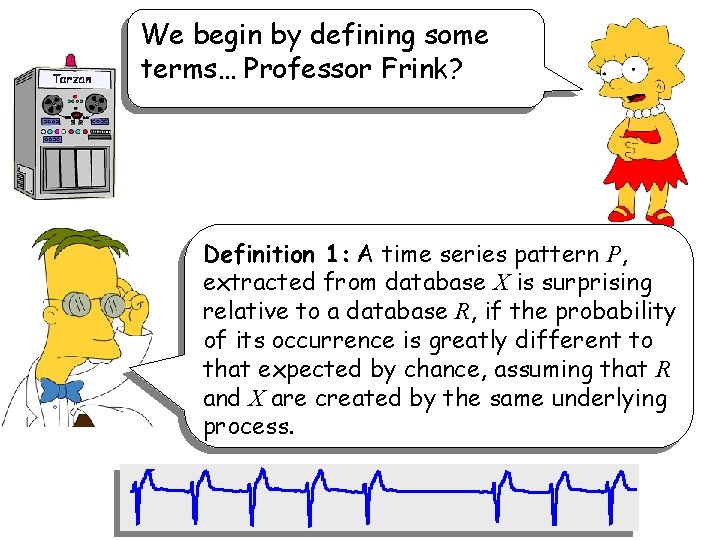 We begin by defining some terms… Professor Frink? Definition 1: A time series pattern