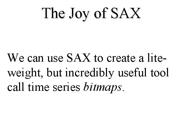 The Joy of SAX We can use SAX to create a liteweight, but incredibly