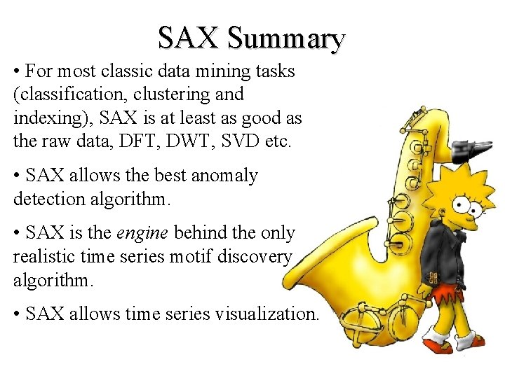 SAX Summary • For most classic data mining tasks (classification, clustering and indexing), SAX