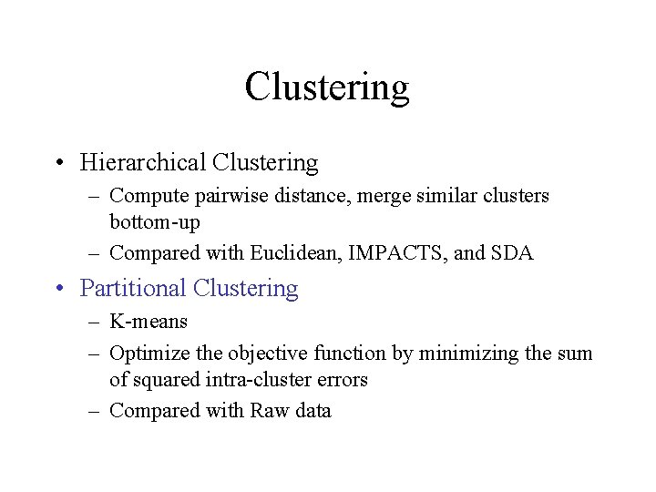 Clustering • Hierarchical Clustering – Compute pairwise distance, merge similar clusters bottom-up – Compared