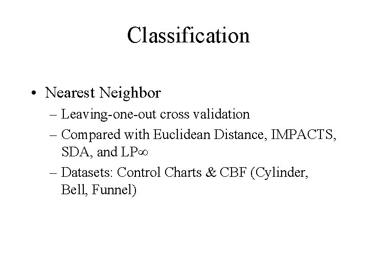 Classification • Nearest Neighbor – Leaving-one-out cross validation – Compared with Euclidean Distance, IMPACTS,