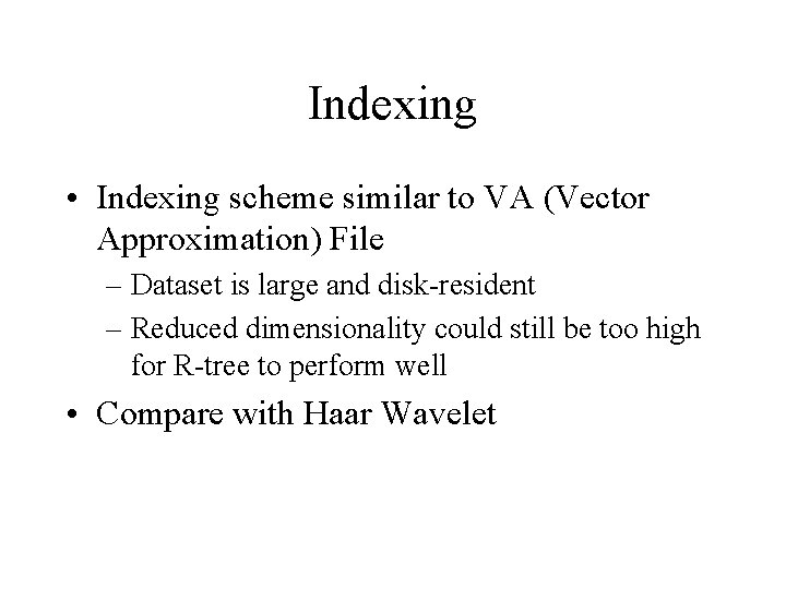 Indexing • Indexing scheme similar to VA (Vector Approximation) File – Dataset is large