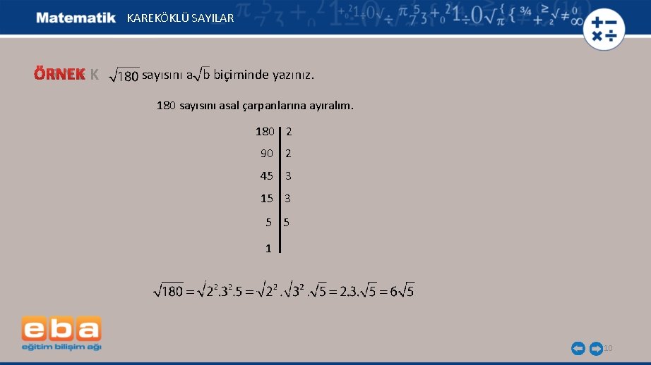 KAREKÖKLÜ SAYILAR ÖRNEK sayısını a b biçiminde yazınız. 180 sayısını asal çarpanlarına ayıralım. 180