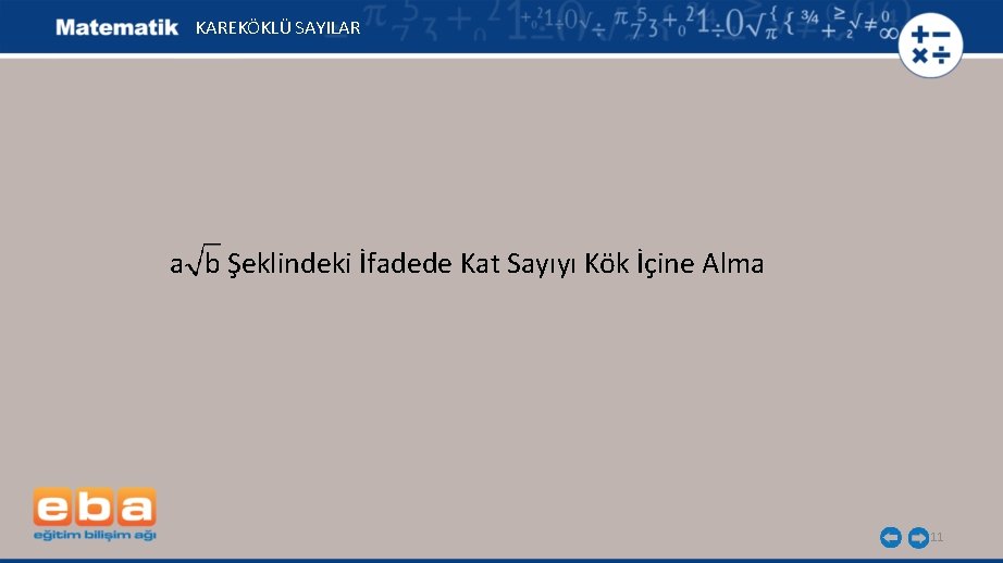 KAREKÖKLÜ SAYILAR a b Şeklindeki İfadede Kat Sayıyı Kök İçine Alma 11 