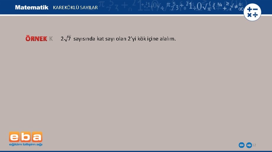 KAREKÖKLÜ SAYILAR ÖRNEK 2 7 sayısında kat sayı olan 2’yi kök içine alalım. 12