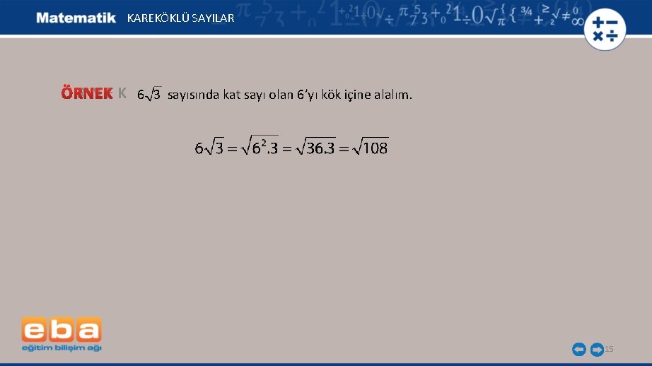KAREKÖKLÜ SAYILAR Ö R N E K 6 3 sayısında kat sayı olan 6’yı