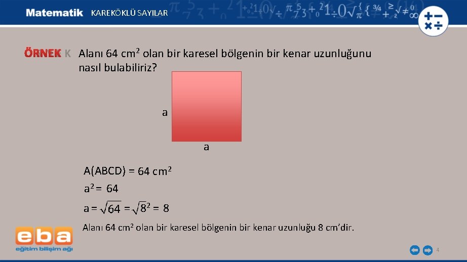 KAREKÖKLÜ SAYILAR Ö R N E K Alanı 64 cm 2 olan bir karesel