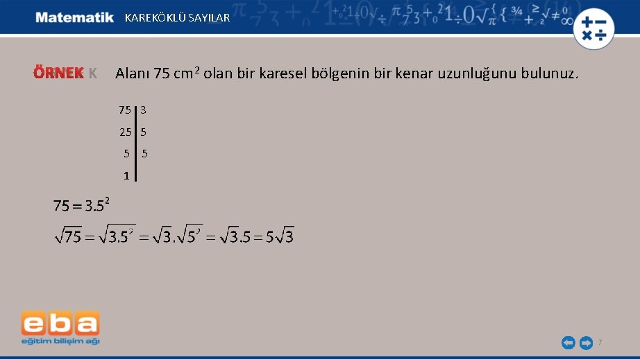 KAREKÖKLÜ SAYILAR Ö R N E K Alanı 75 cm 2 olan bir karesel