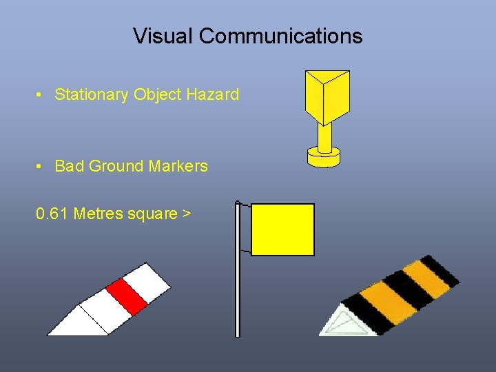 Visual Communications • Stationary Object Hazard • Bad Ground Markers 0. 61 Metres square