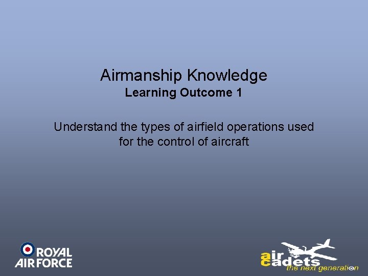Airmanship Knowledge Learning Outcome 1 Understand the types of airfield operations used for the