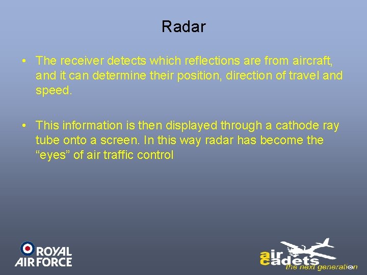 Radar • The receiver detects which reflections are from aircraft, and it can determine