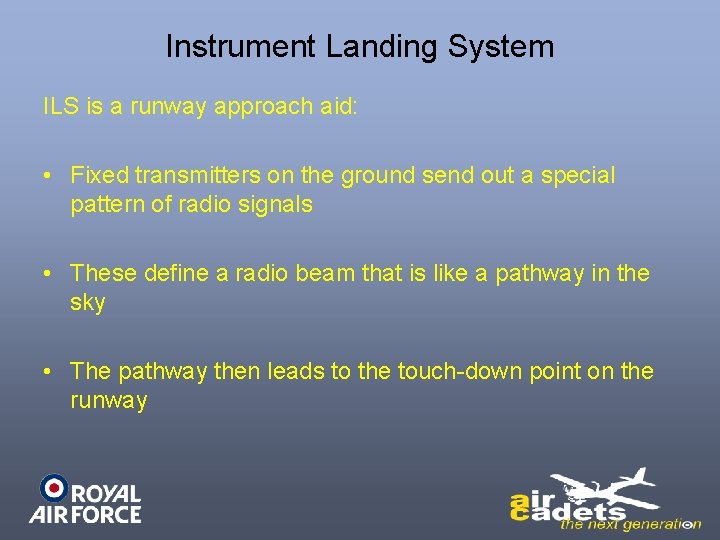 Instrument Landing System ILS is a runway approach aid: • Fixed transmitters on the