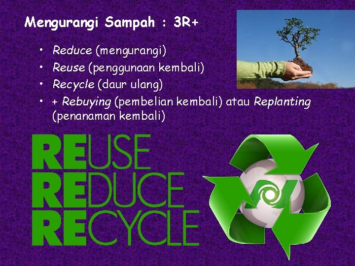 Mengurangi Sampah : 3 R+ • • Reduce (mengurangi) Reuse (penggunaan kembali) Recycle (daur