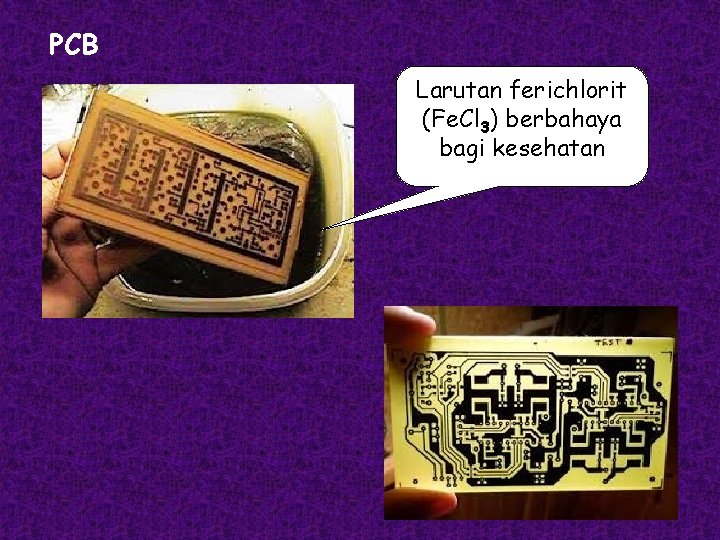 PCB Larutan ferichlorit (Fe. Cl 3) berbahaya bagi kesehatan 