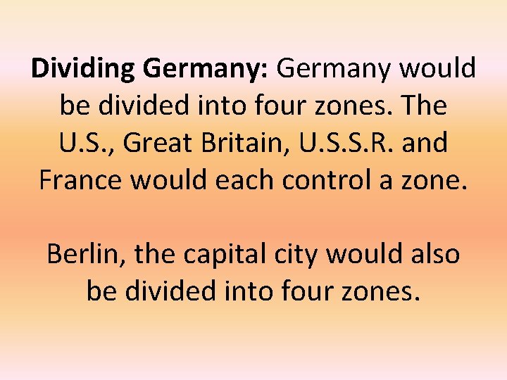 Dividing Germany: Germany would be divided into four zones. The U. S. , Great