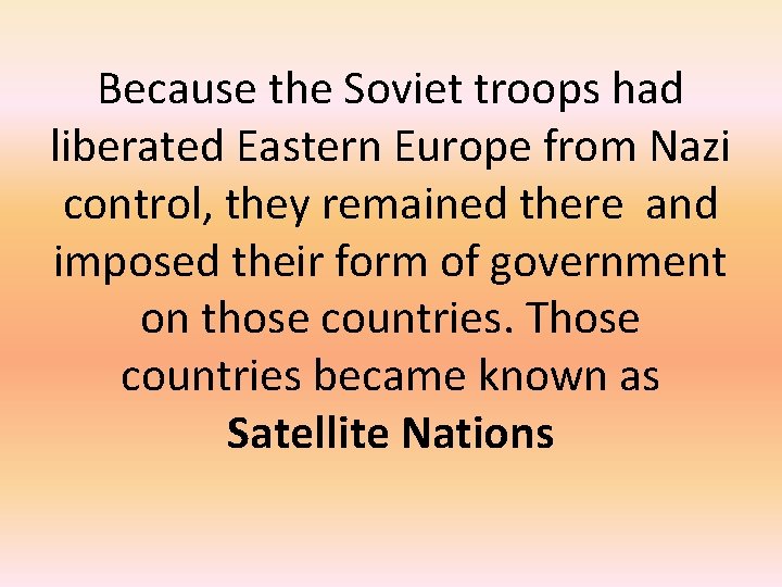 Because the Soviet troops had liberated Eastern Europe from Nazi control, they remained there