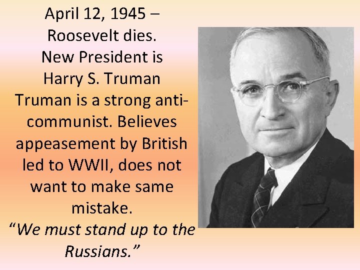 April 12, 1945 – Roosevelt dies. New President is Harry S. Truman is a