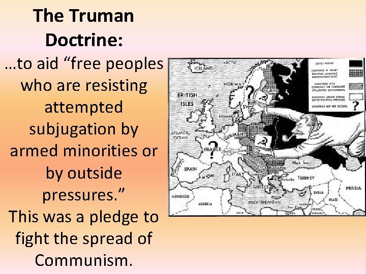 The Truman Doctrine: …to aid “free peoples who are resisting attempted subjugation by armed