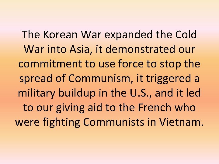 The Korean War expanded the Cold War into Asia, it demonstrated our commitment to