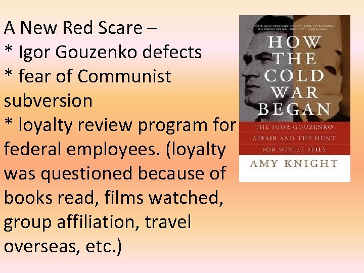 A New Red Scare – * Igor Gouzenko defects * fear of Communist subversion