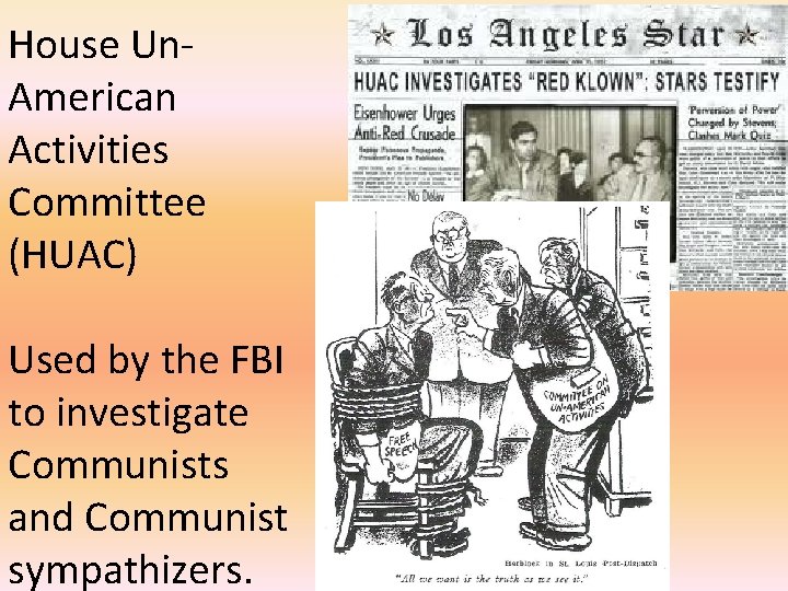 House Un. American Activities Committee (HUAC) Used by the FBI to investigate Communists and