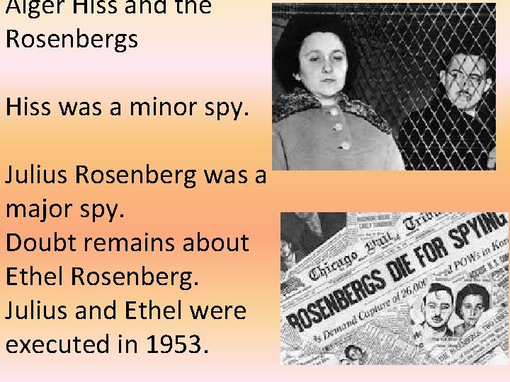 Alger Hiss and the Rosenbergs Hiss was a minor spy. Julius Rosenberg was a