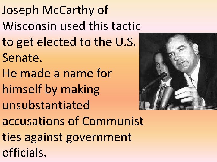 Joseph Mc. Carthy of Wisconsin used this tactic to get elected to the U.