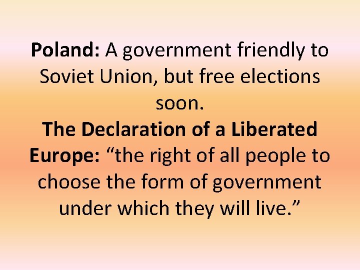 Poland: A government friendly to Soviet Union, but free elections soon. The Declaration of