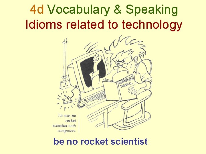 4 d Vocabulary & Speaking Idioms related to technology be no rocket scientist 