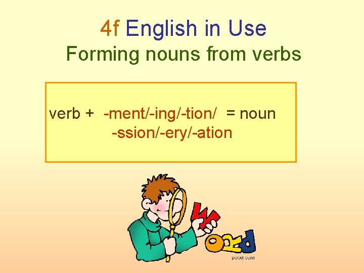 4 f English in Use Forming nouns from verbs verb + -ment/-ing/-tion/ = noun