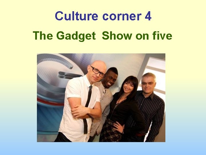 Culture corner 4 The Gadget Show on five 