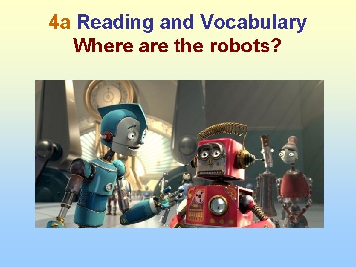 4 a Reading and Vocabulary Where are the robots? 